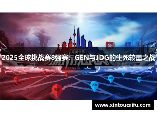 2025全球挑战赛8强赛：GEN与JDG的生死较量之战